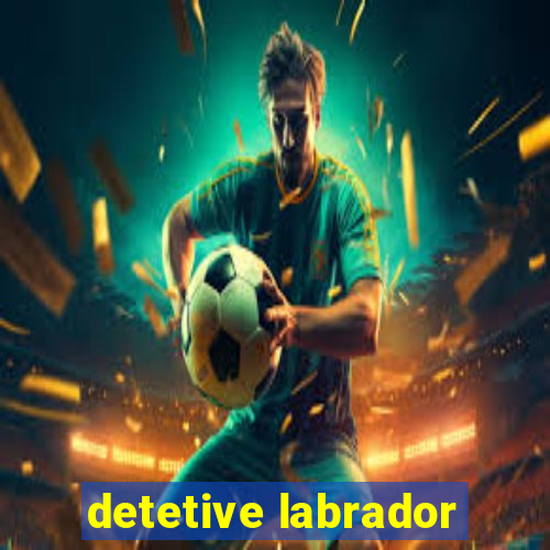 detetive labrador