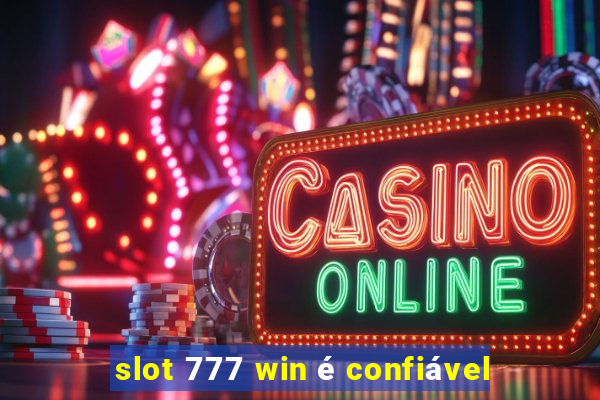 slot 777 win é confiável