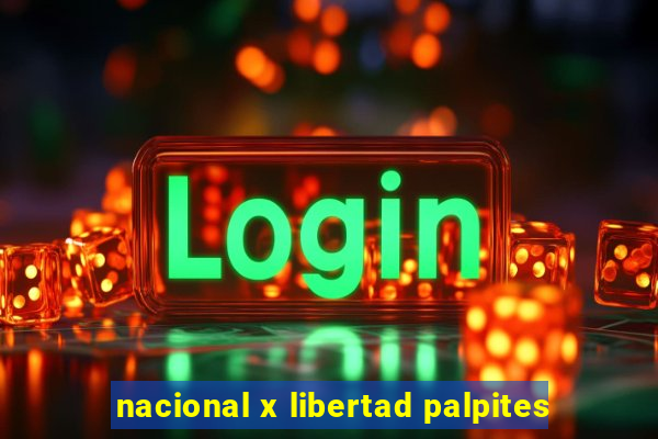 nacional x libertad palpites