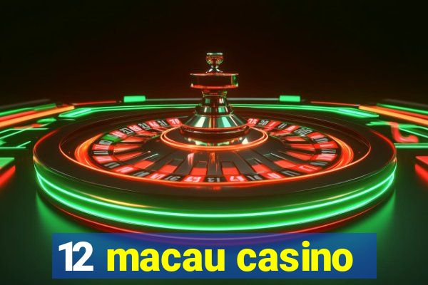 12 macau casino