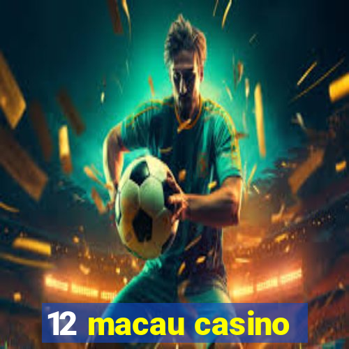 12 macau casino