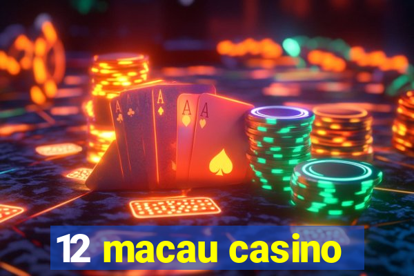 12 macau casino