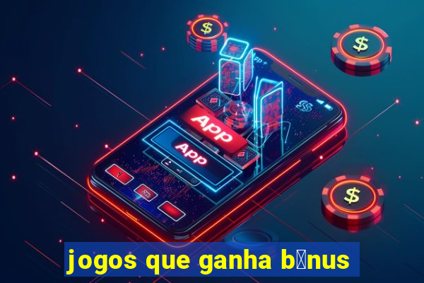 jogos que ganha b么nus