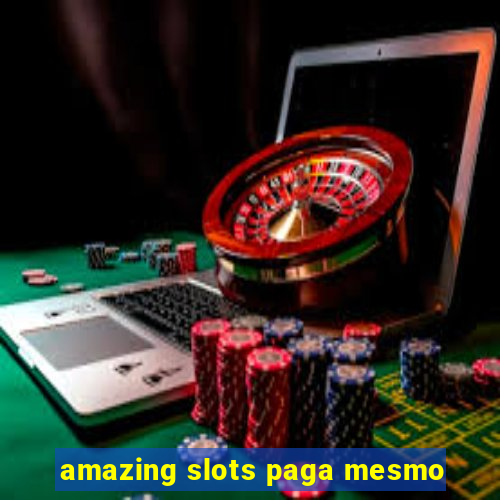 amazing slots paga mesmo