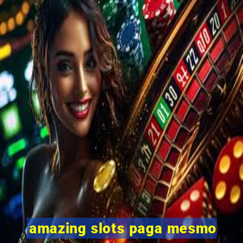 amazing slots paga mesmo