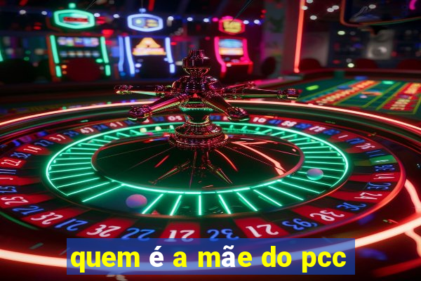 quem é a mãe do pcc