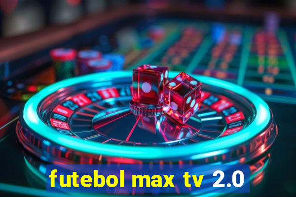 futebol max tv 2.0