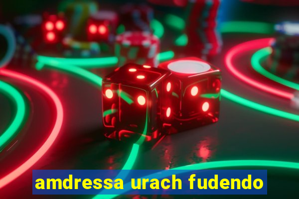 amdressa urach fudendo