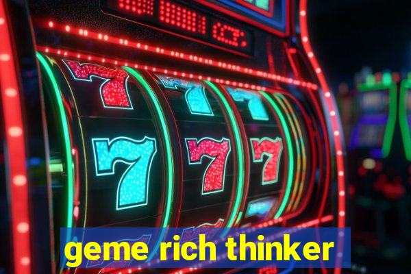 geme rich thinker