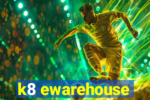 k8 ewarehouse