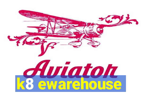 k8 ewarehouse