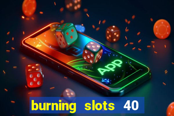 burning slots 40 slot free play