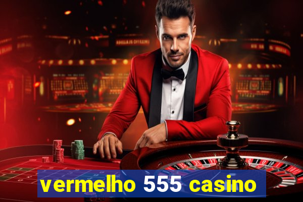 vermelho 555 casino