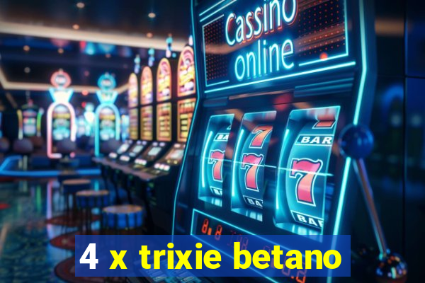 4 x trixie betano