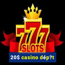 20$ casino dép?t