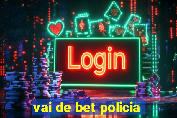 vai de bet policia