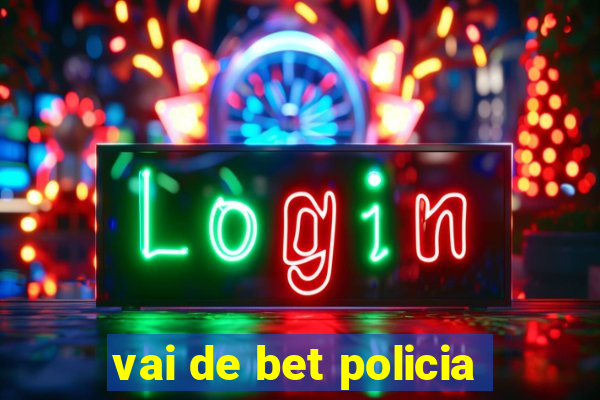 vai de bet policia