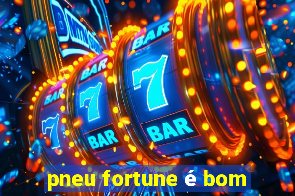 pneu fortune é bom