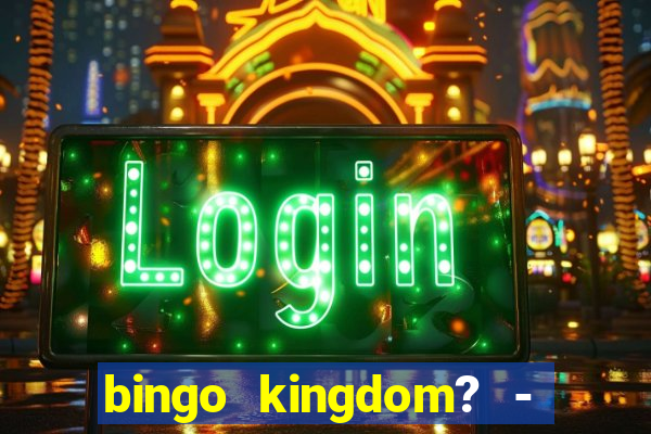 bingo kingdom? - bingo live