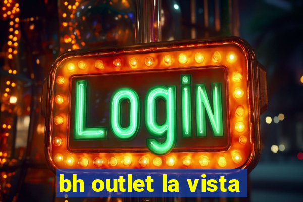 bh outlet la vista