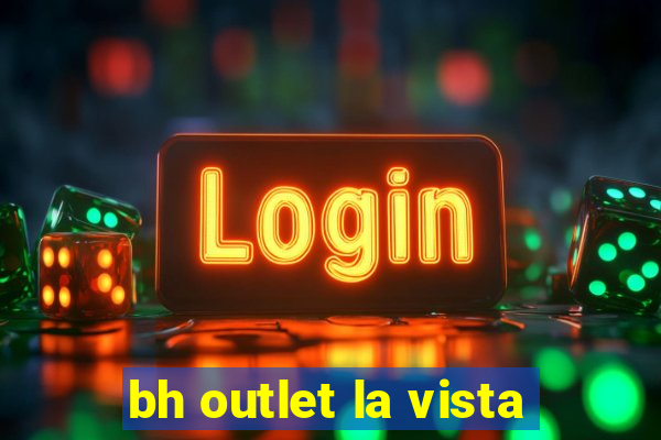 bh outlet la vista