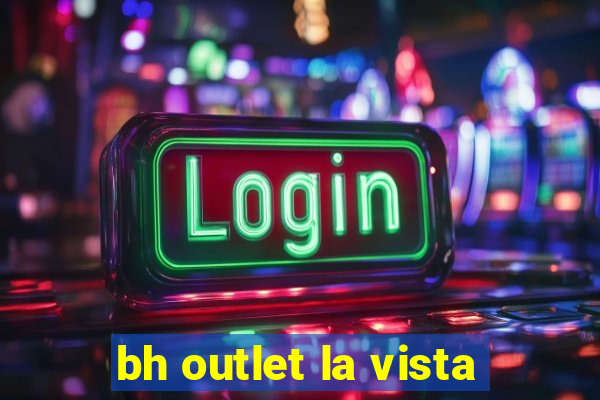 bh outlet la vista