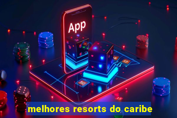 melhores resorts do caribe