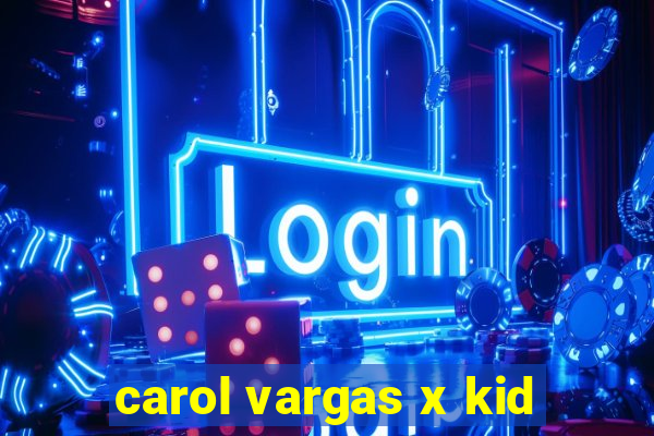 carol vargas x kid