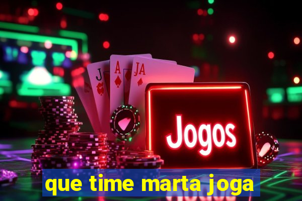 que time marta joga