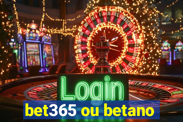 bet365 ou betano