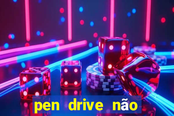 pen drive não toca mesmo no fat32