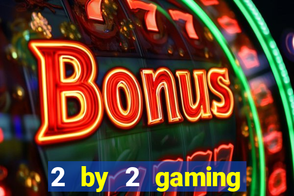 2 by 2 gaming online casino sites