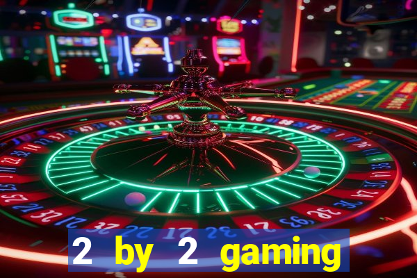 2 by 2 gaming online casino sites