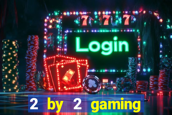 2 by 2 gaming online casino sites