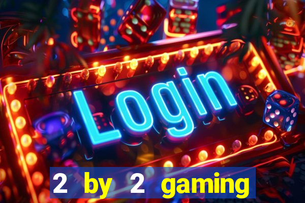 2 by 2 gaming online casino sites