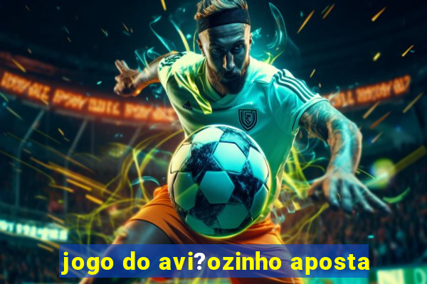 jogo do avi?ozinho aposta