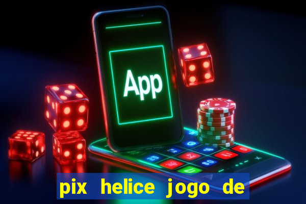 pix helice jogo de ganhar pix 2022