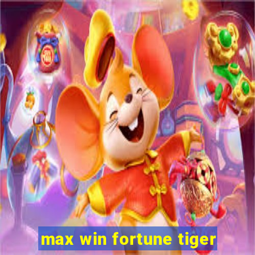 max win fortune tiger