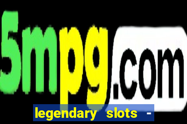 legendary slots - casino games