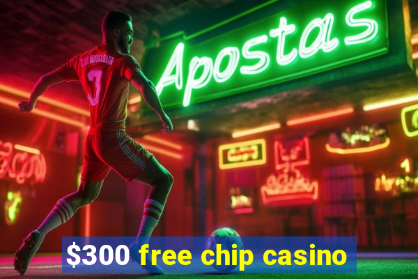 $300 free chip casino