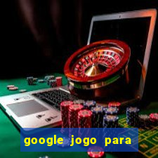 google jogo para ganhar dinheiro