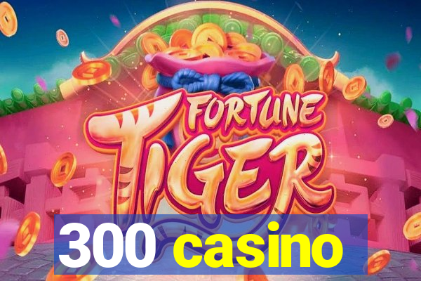 300 casino