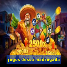 jogos dessa madrugada