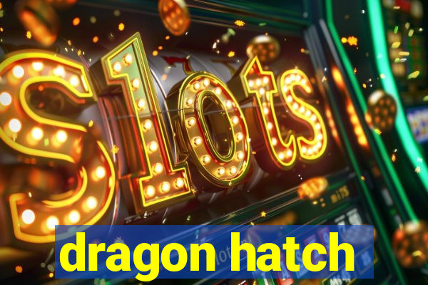 dragon hatch