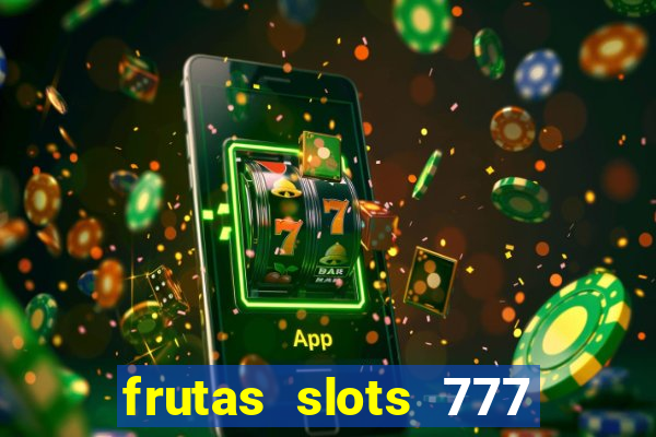 frutas slots 777 paga mesmo