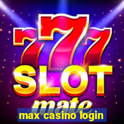 max casino login