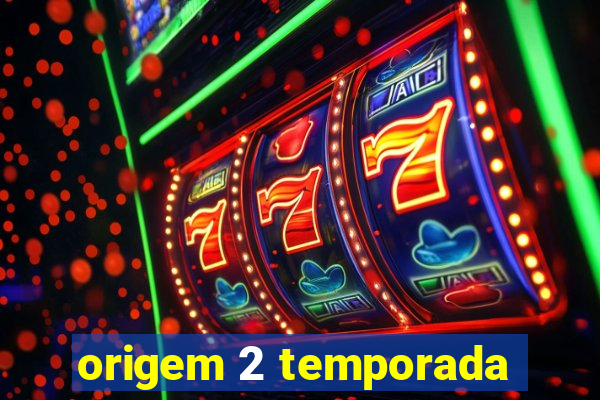 origem 2 temporada