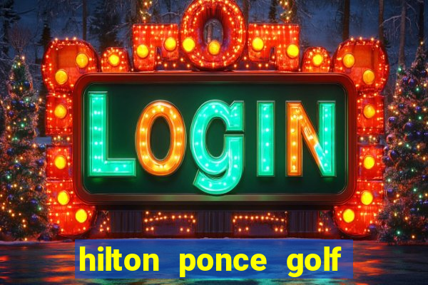 hilton ponce golf casino resort