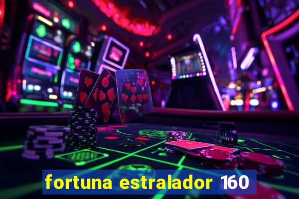 fortuna estralador 160