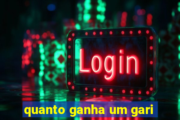 quanto ganha um gari